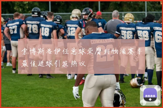 索博斯洛伊任意球荣膺利物浦赛季最佳进球引发热议