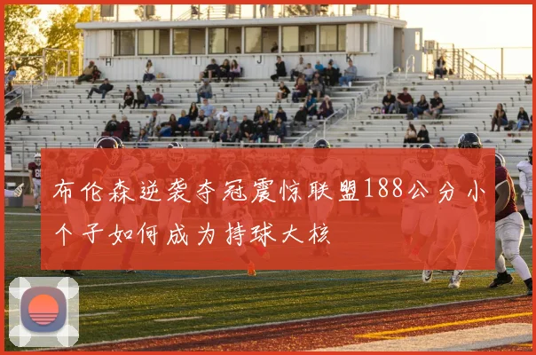 布伦森逆袭夺冠震惊联盟188公分小个子如何成为持球大核
